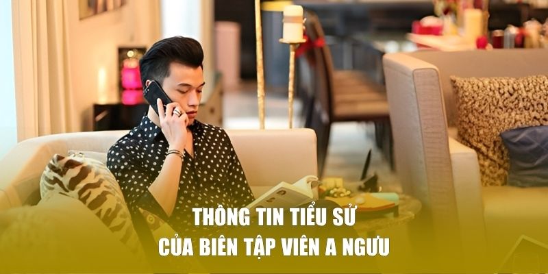 Thông tin tiểu sử của biên tập viên A Ngưu