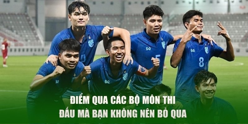 Điểm qua các bộ môn thi đấu mà bạn không nên bỏ qua